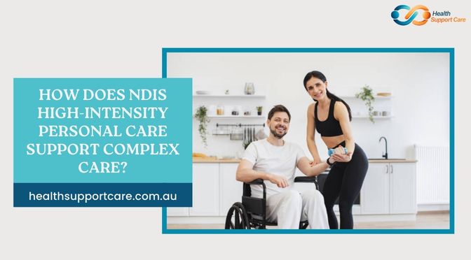 How Does NDIS High-Intensity Personal Care Support Complex Care?